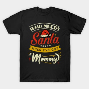 who needs Santa when Ive got mommy T-Shirt